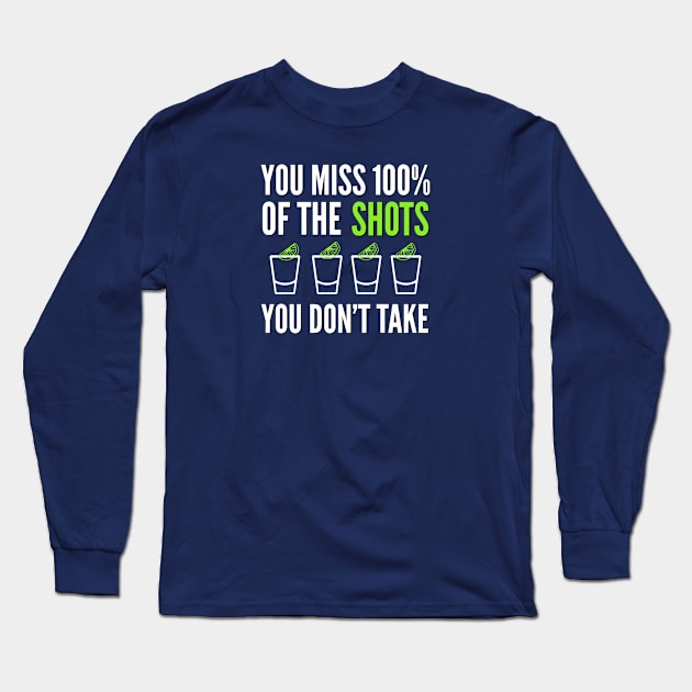 DRINKING / YOU MISS 100% OF THE SHOTS YOU DON’T TAKE Long Sleeve T-Shirt by DB Teez and More